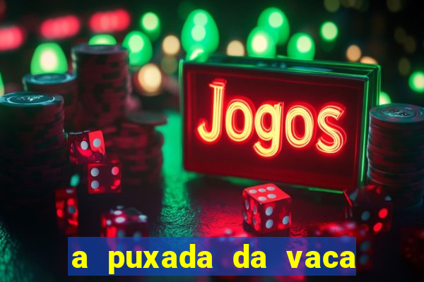 a puxada da vaca do jogo do bicho